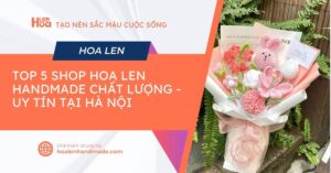 TOP 5 Shop hoa len handmade chất lượng - uy tín tại Hà Nội